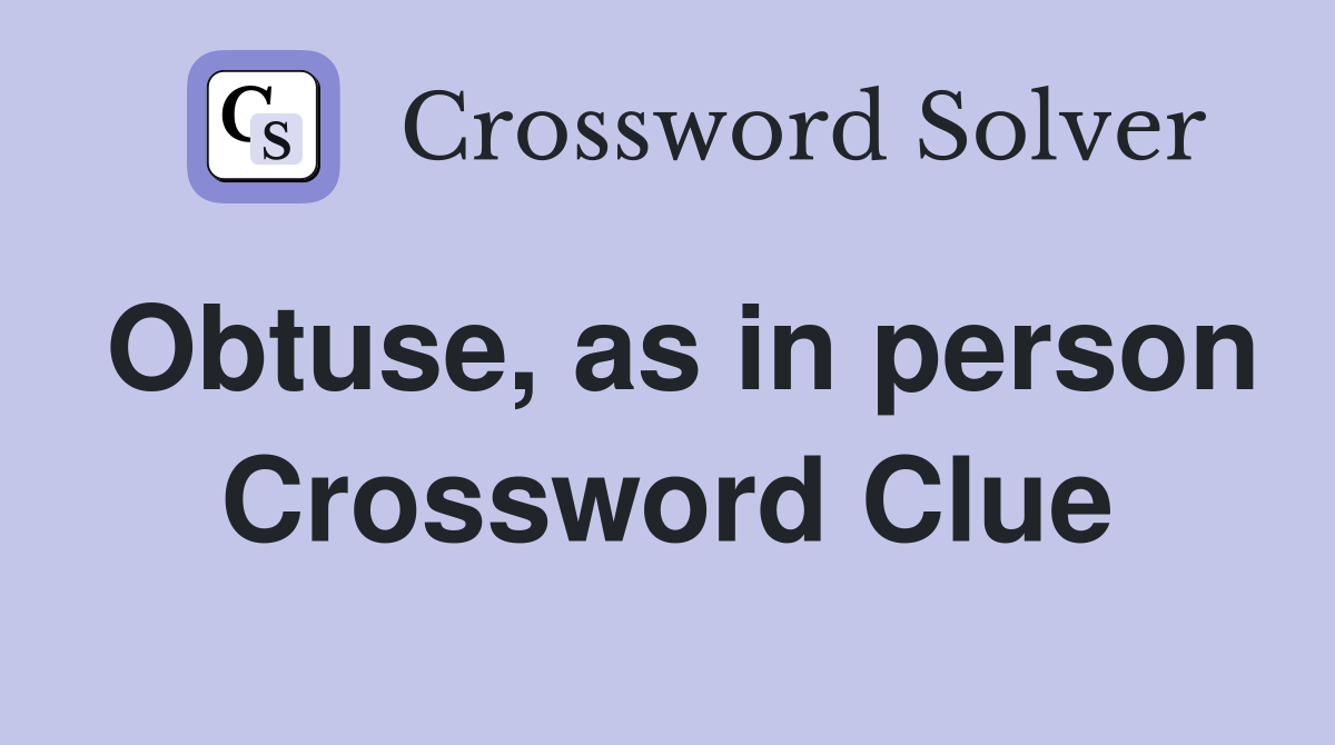 Obtuse, as in person Crossword Clue