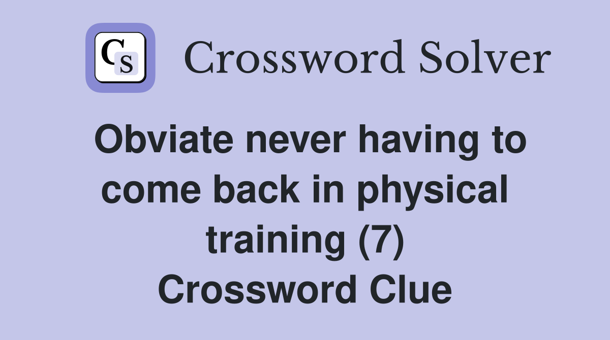 Obviate never having to come back in physical training (7) Crossword Clue