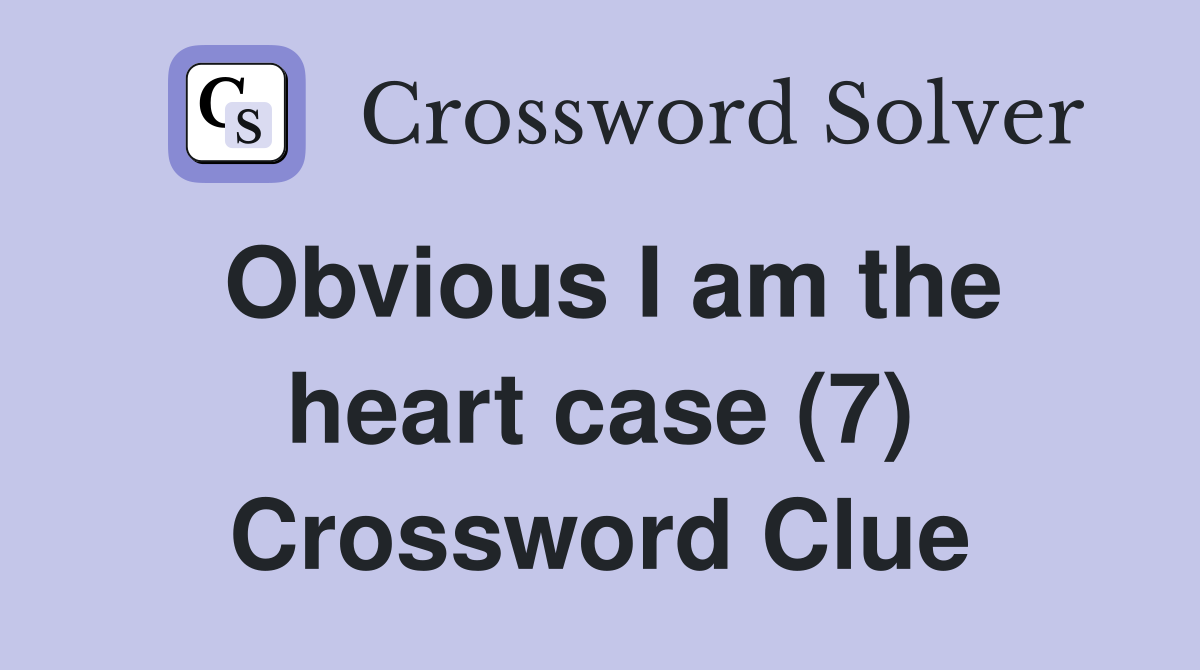 Obvious I am the heart case (7) Crossword Clue
