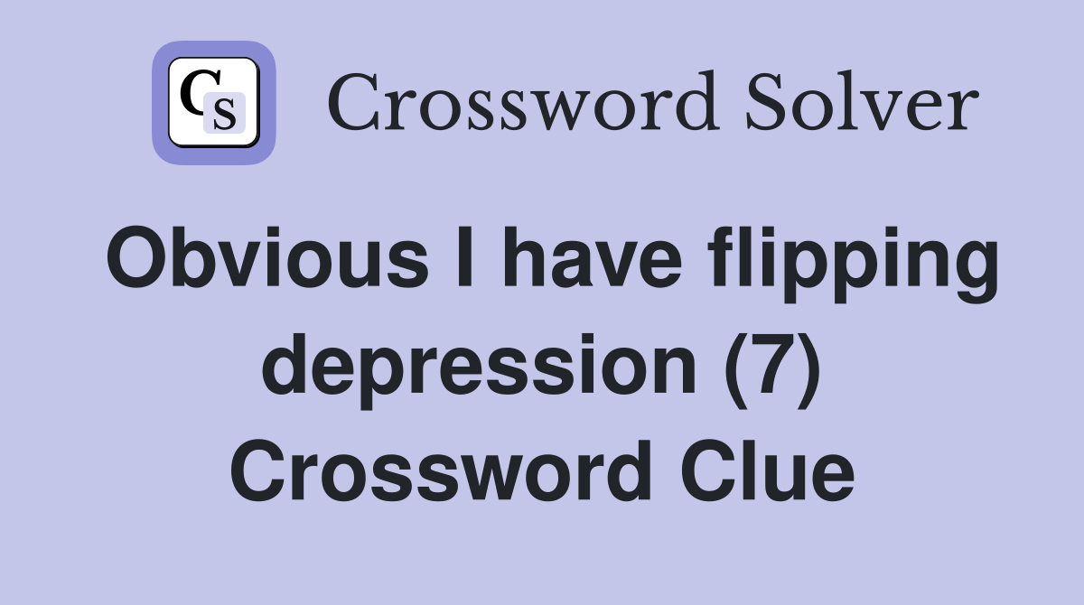 Obvious I have flipping depression (7) Crossword Clue