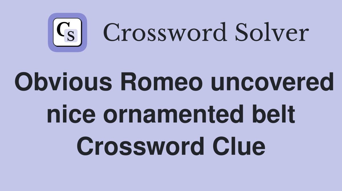 Obvious Romeo uncovered nice ornamented belt Crossword Clue