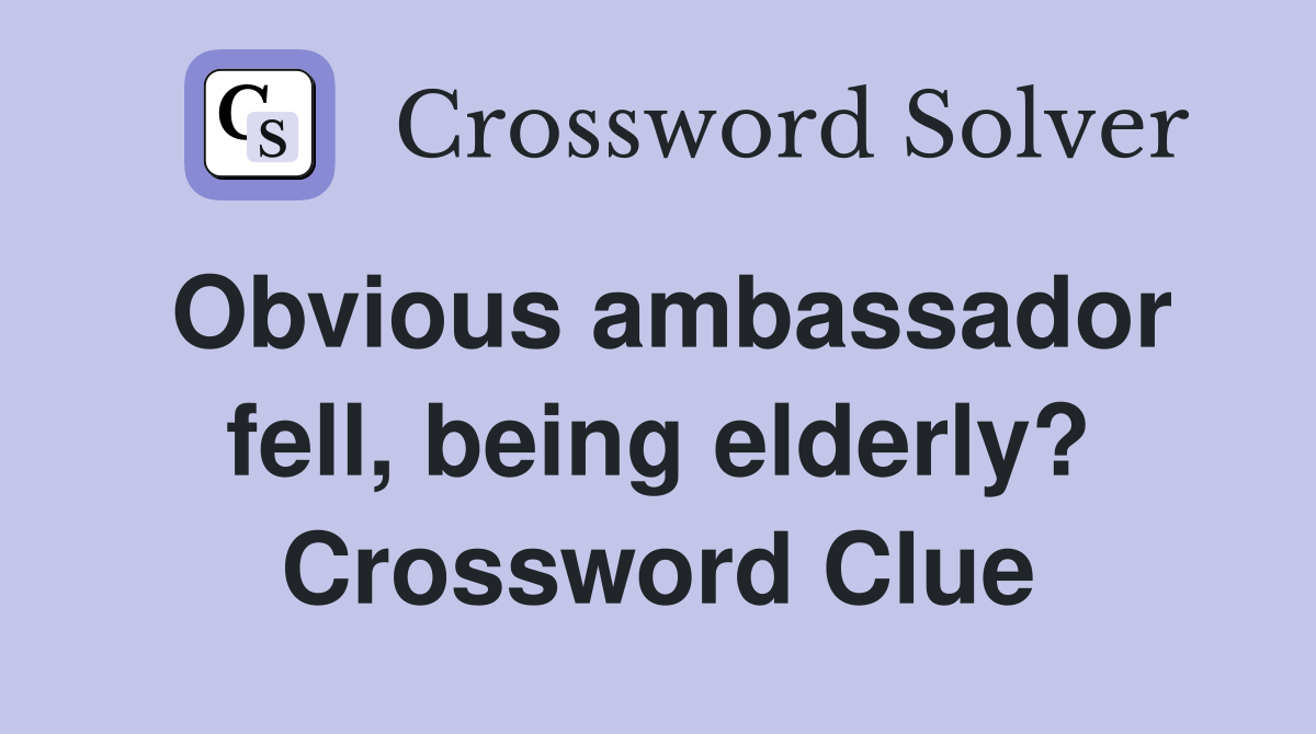 Obvious ambassador fell, being elderly? Crossword Clue
