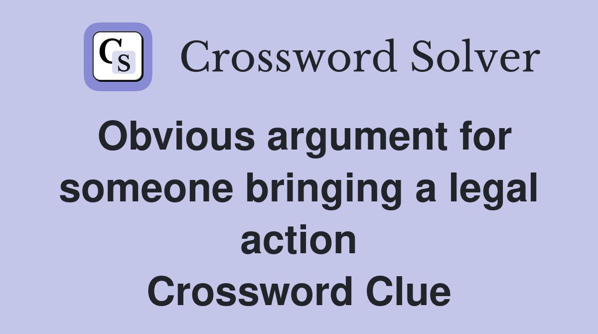 Obvious argument for someone bringing a legal action Crossword Clue