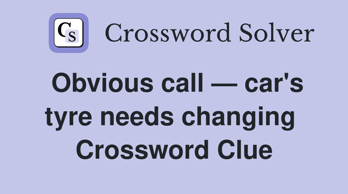 Obvious call — car's tyre needs changing  Crossword Clue