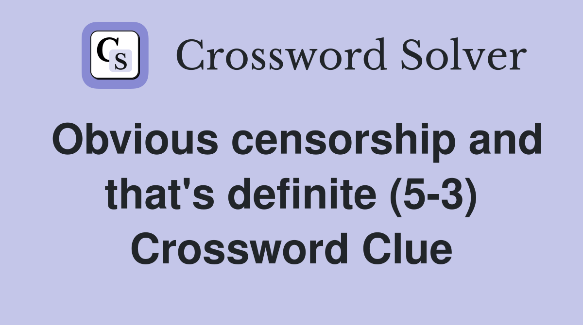 Obvious censorship and that's definite (5-3) Crossword Clue