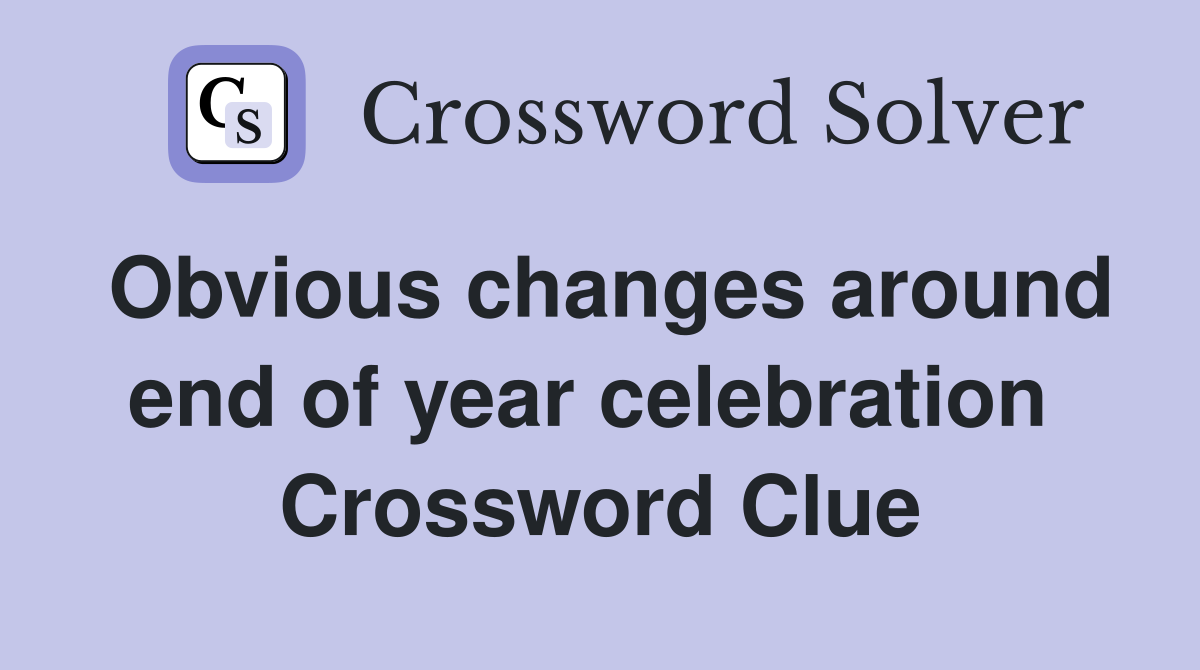 Obvious changes around end of year celebration  Crossword Clue