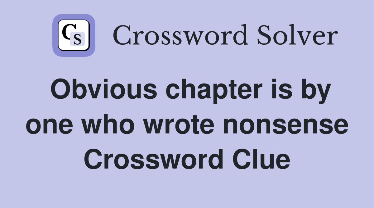 Obvious chapter is by one who wrote nonsense Crossword Clue