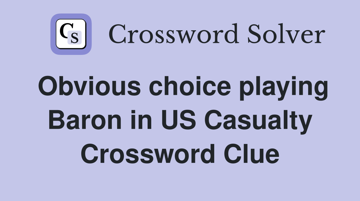 Obvious choice playing Baron in US Casualty Crossword Clue