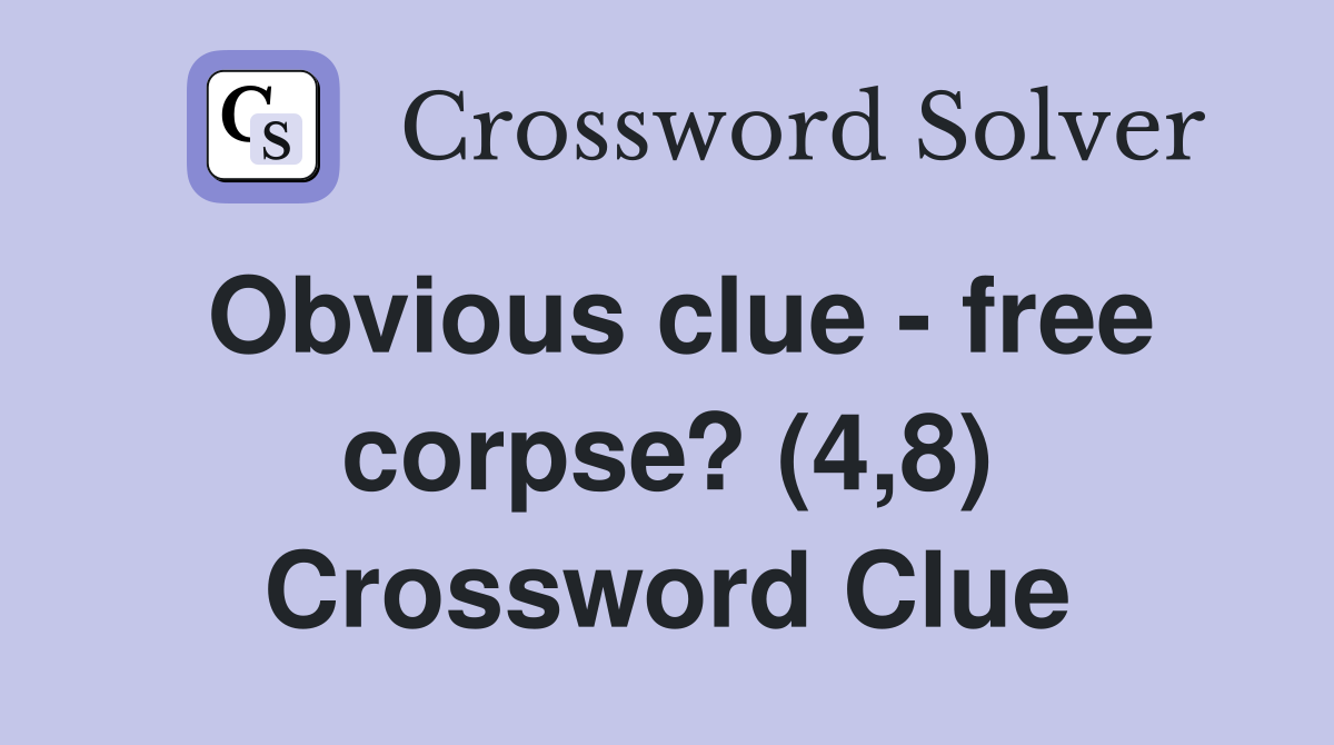 Obvious clue - free corpse? (4,8) Crossword Clue