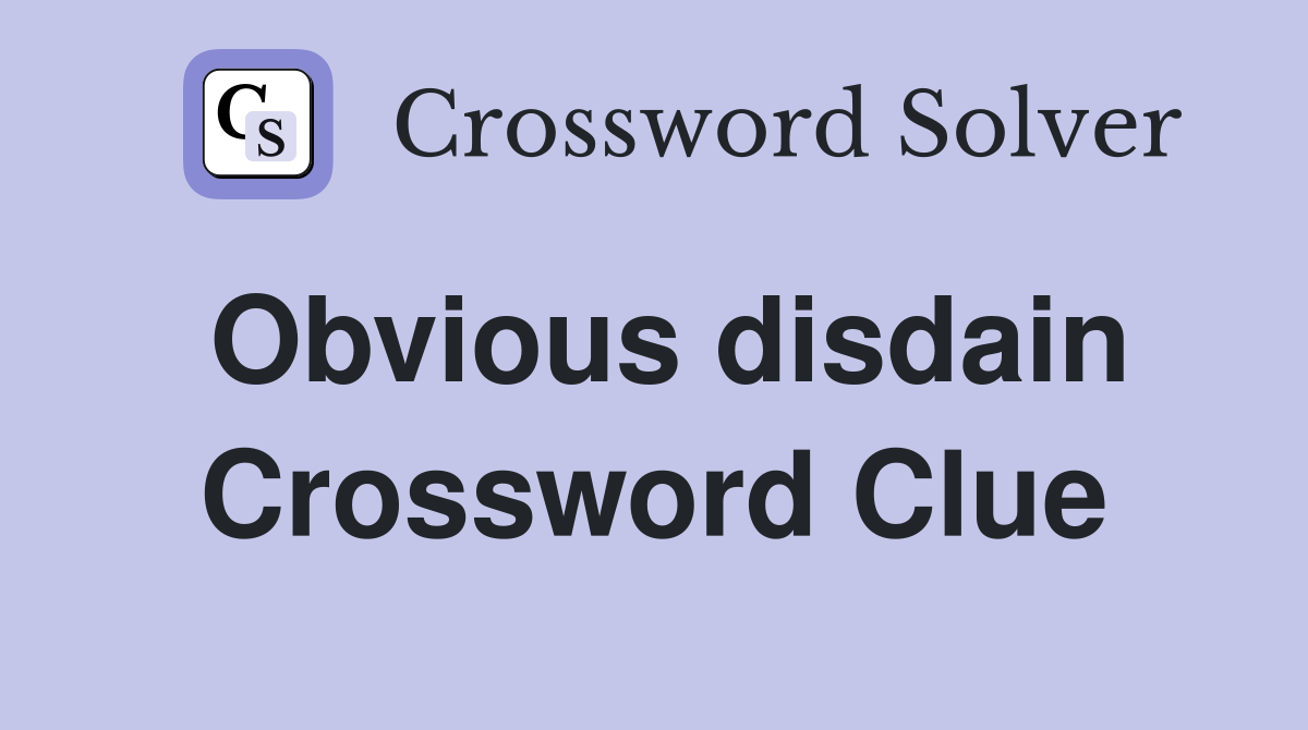 Obvious disdain Crossword Clue