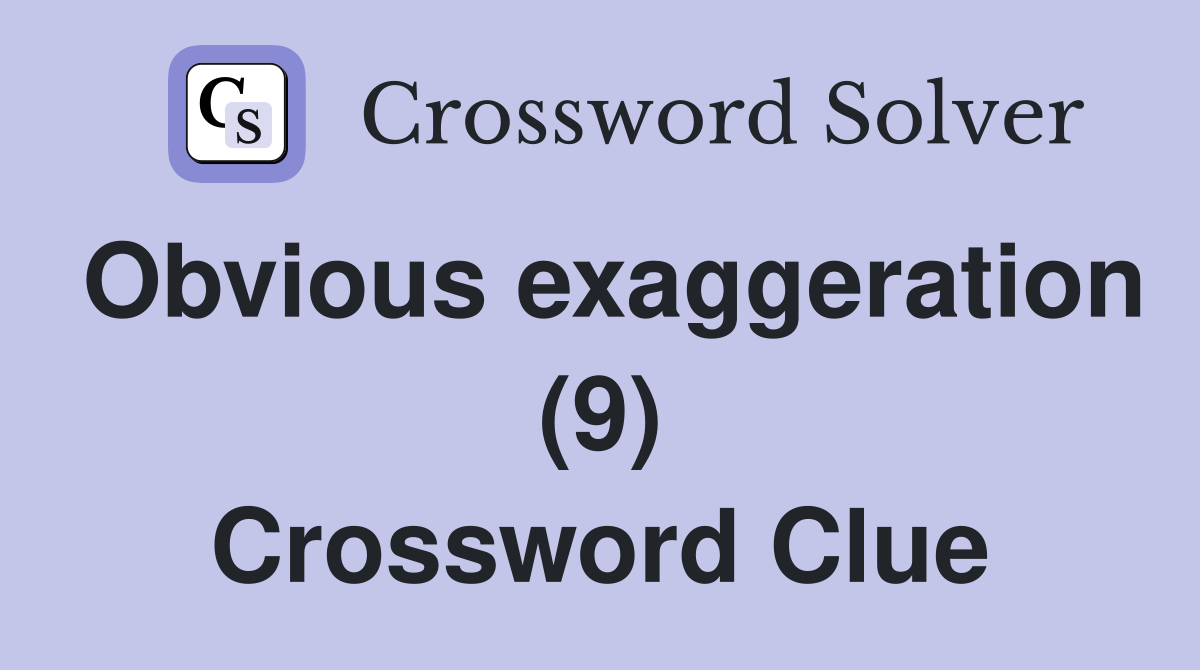 Obvious exaggeration (9) Crossword Clue