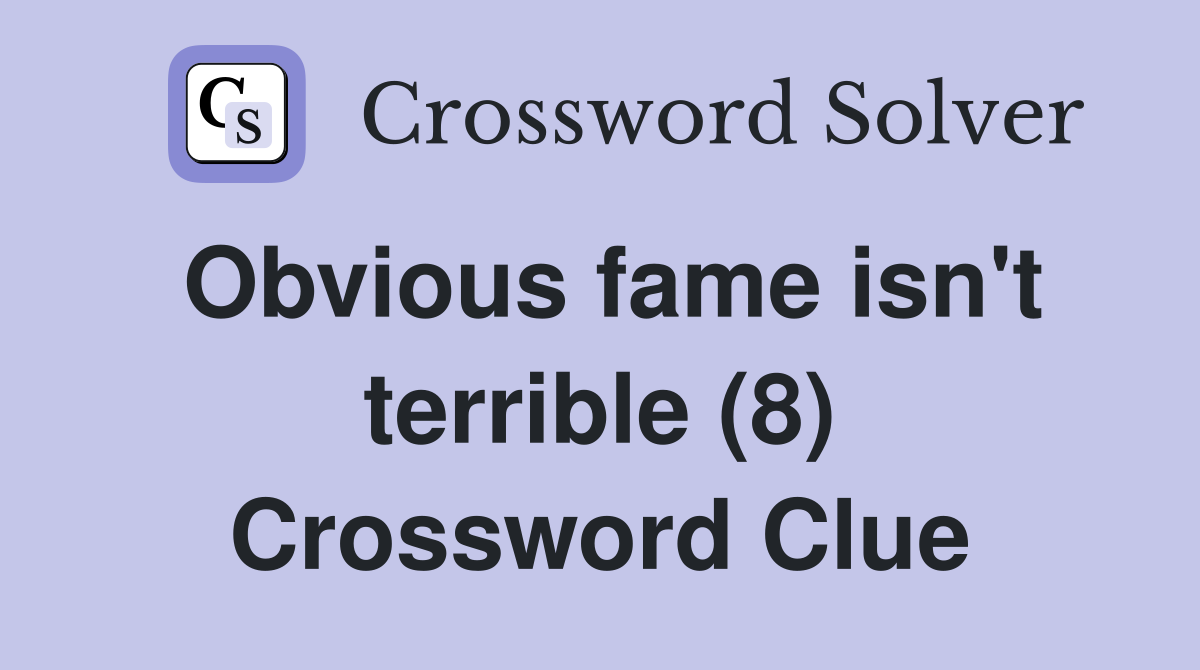 Obvious fame isn't terrible (8) Crossword Clue