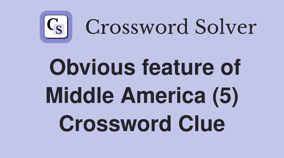 Obvious feature of Middle America (5) Crossword Clue