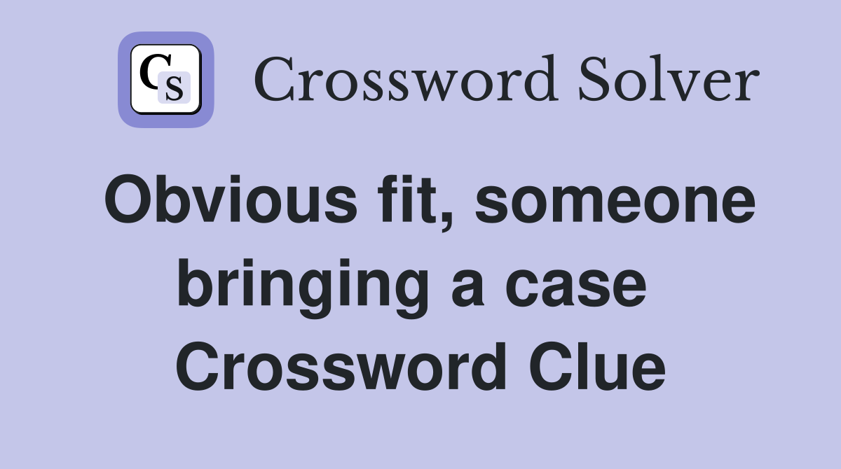 Obvious fit, someone bringing a case  Crossword Clue