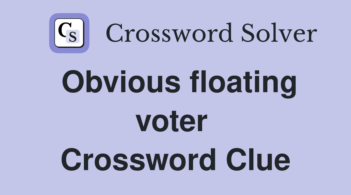 Obvious floating voter  Crossword Clue