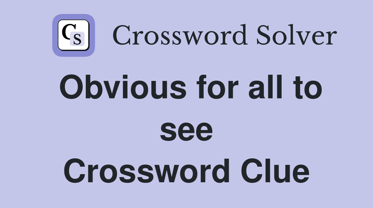 Obvious for all to see Crossword Clue