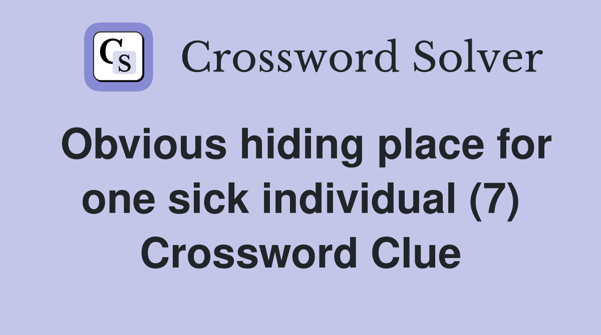Obvious hiding place for one sick individual (7) Crossword Clue