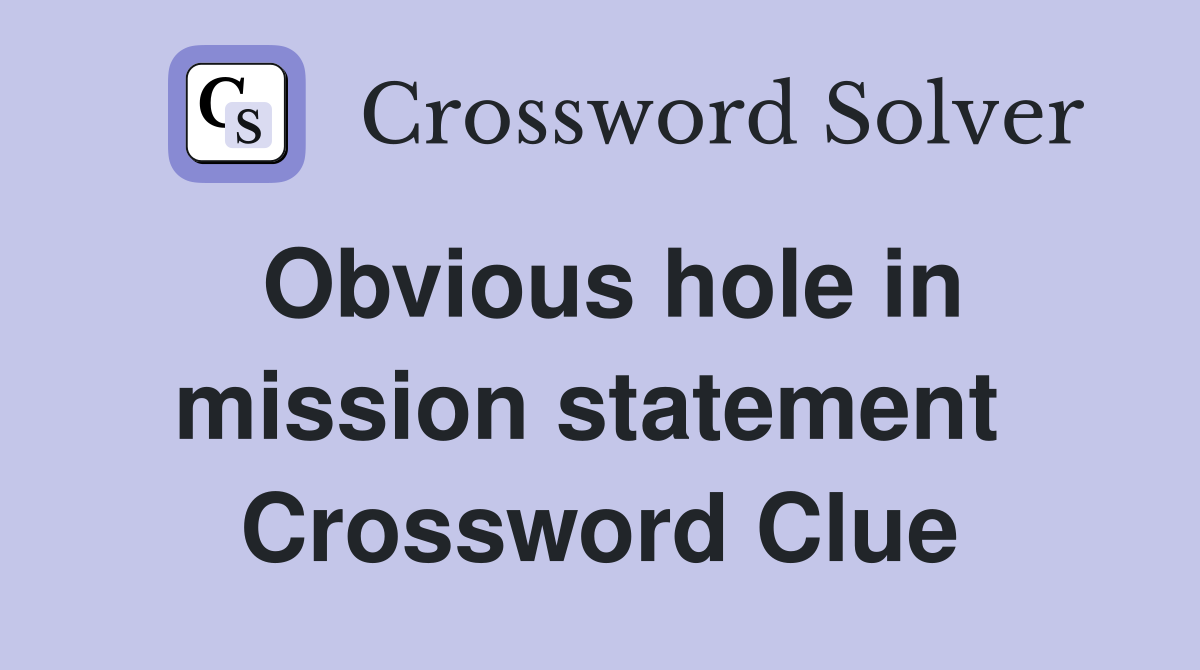 Obvious hole in mission statement  Crossword Clue