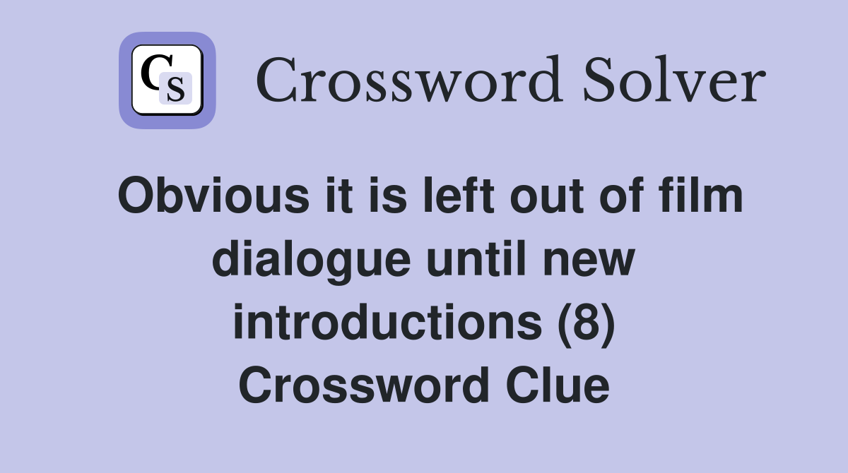 Obvious it is left out of film dialogue until new introductions (8) Crossword Clue