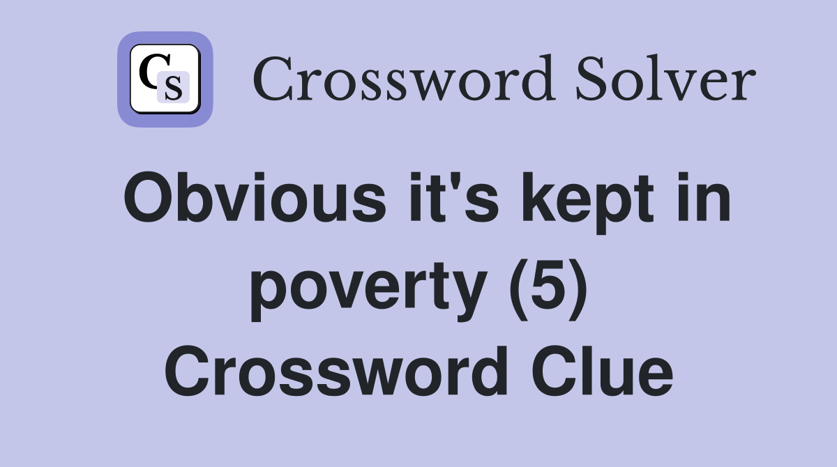 Obvious it's kept in poverty (5) Crossword Clue