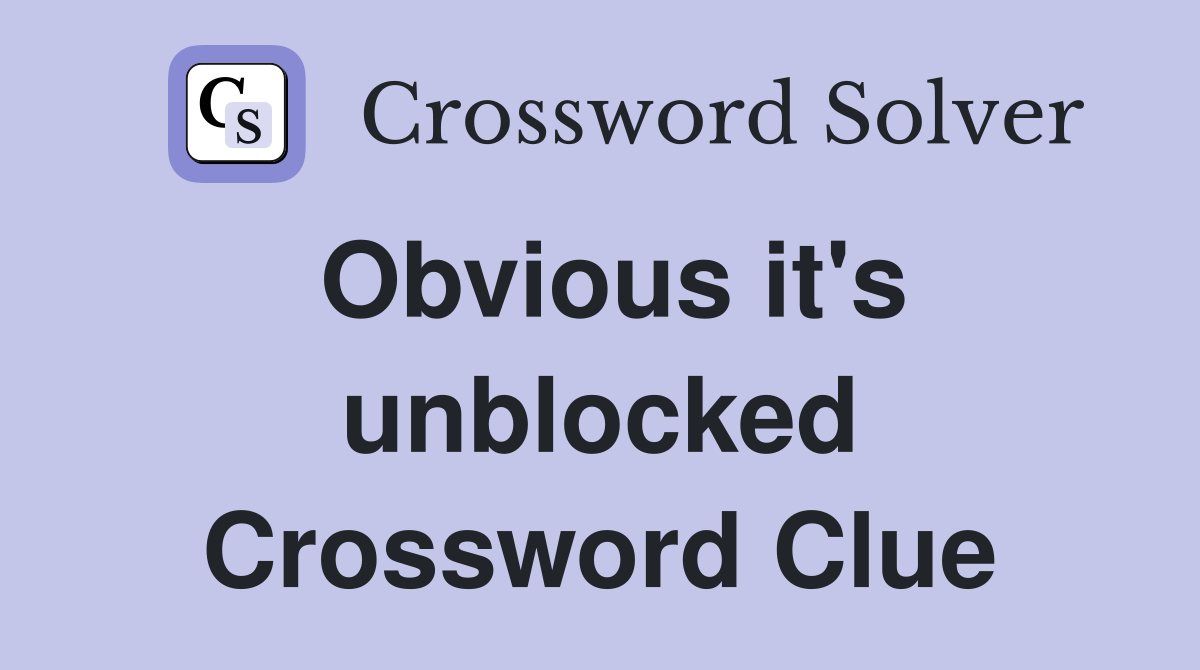 Obvious it's unblocked Crossword Clue