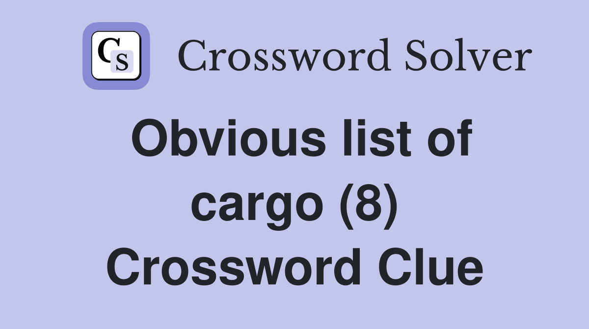 Obvious list of cargo (8) Crossword Clue