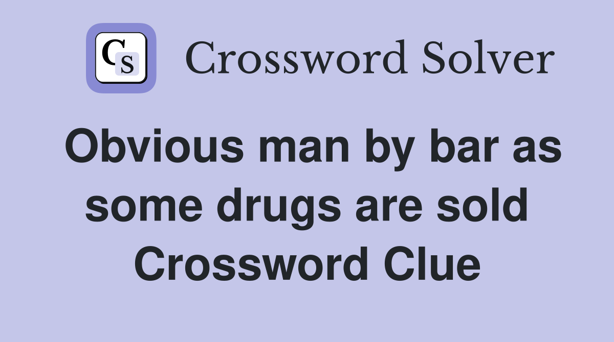 Obvious man by bar as some drugs are sold Crossword Clue