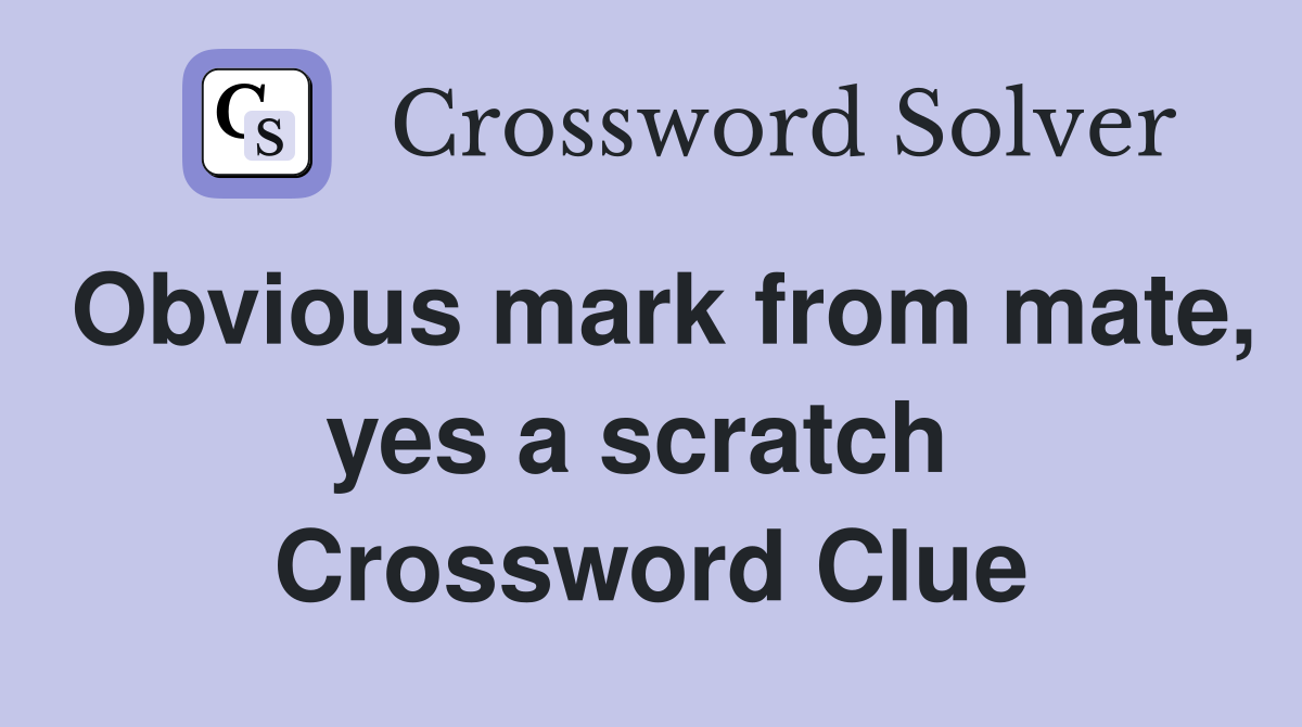 Obvious mark from mate, yes a scratch  Crossword Clue