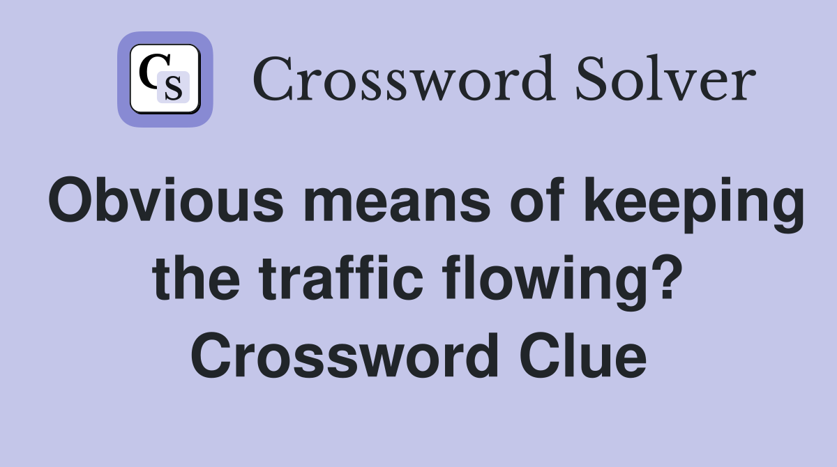 Obvious means of keeping the traffic flowing? Crossword Clue