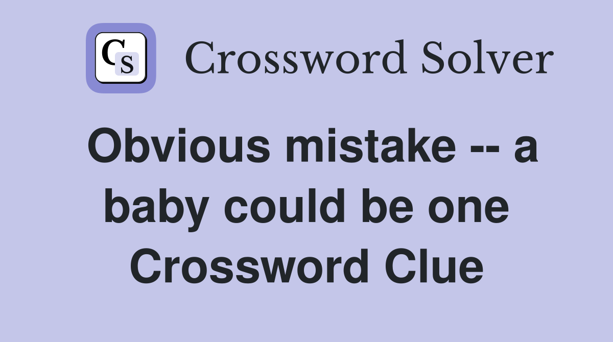 Obvious mistake -- a baby could be one Crossword Clue
