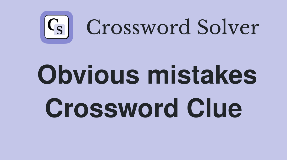 Obvious mistakes Crossword Clue