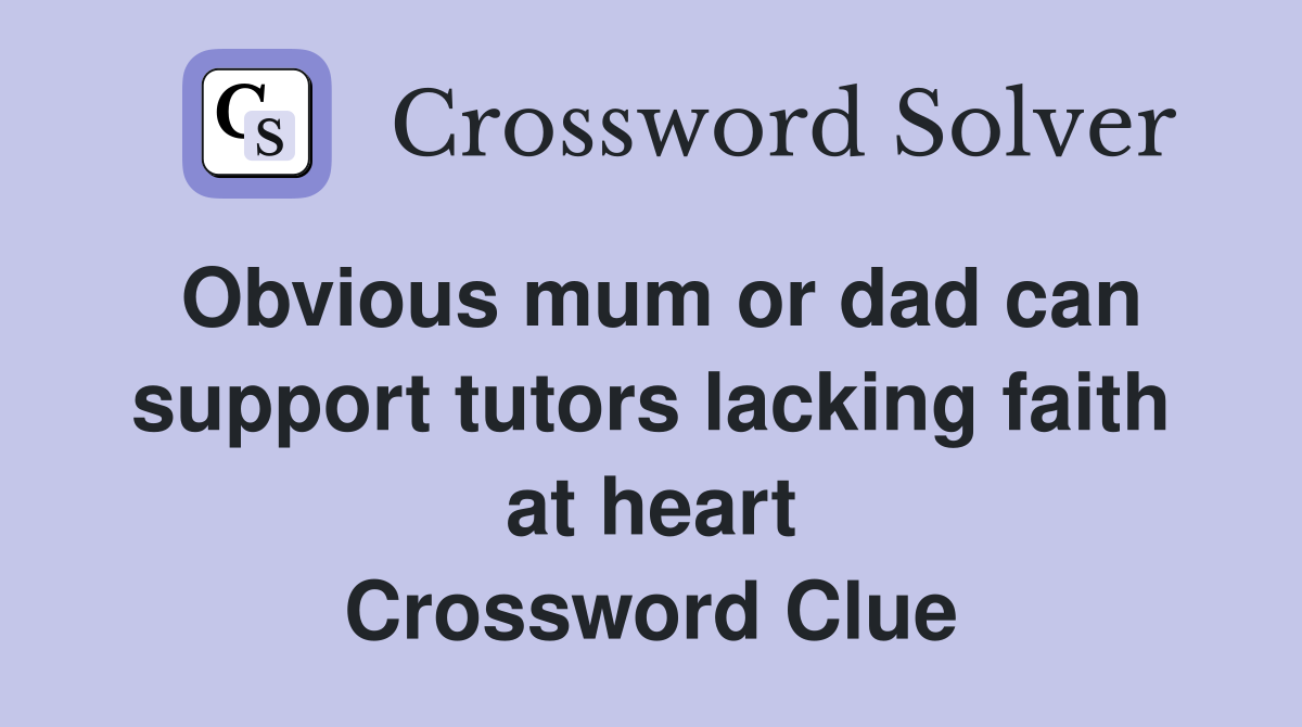 Obvious mum or dad can support tutors lacking faith at heart Crossword Clue