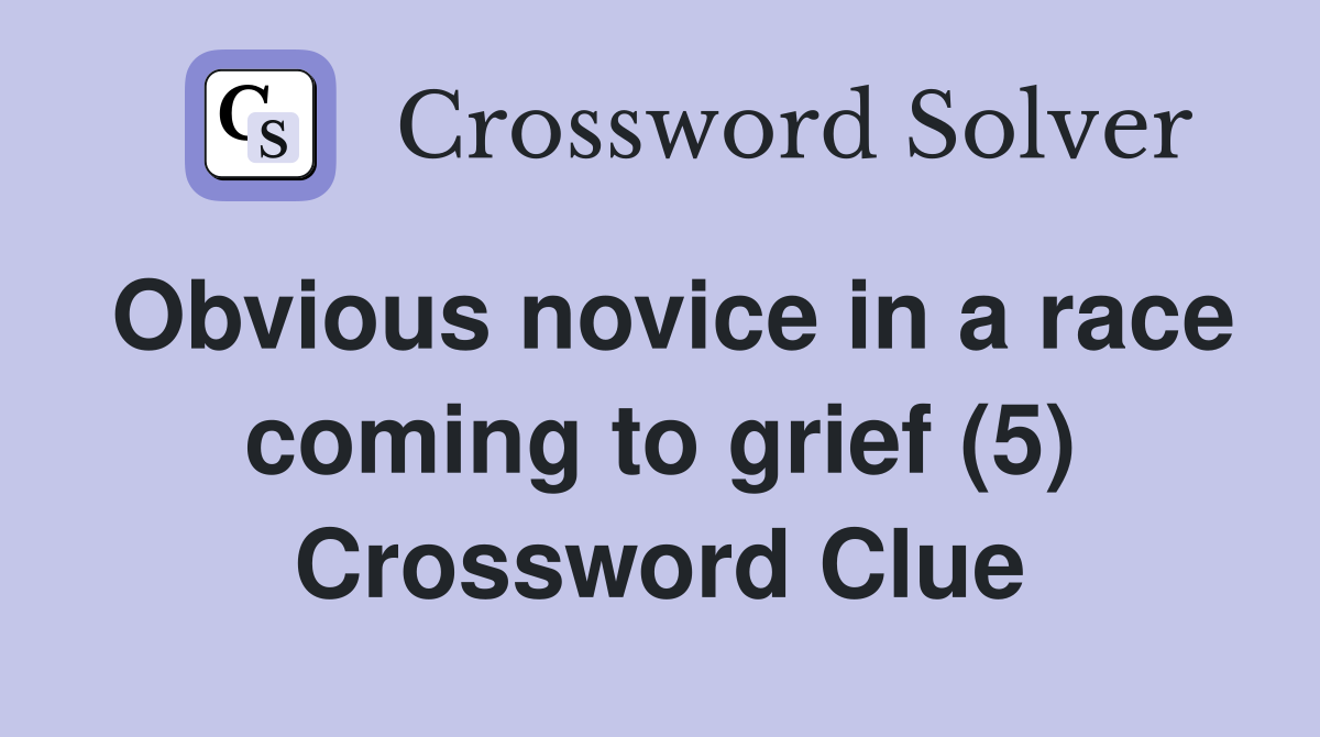 Obvious novice in a race coming to grief (5) Crossword Clue