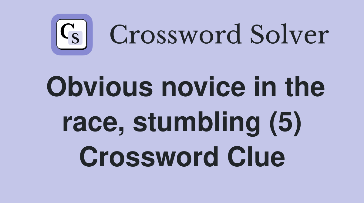 Obvious novice in the race, stumbling (5) Crossword Clue