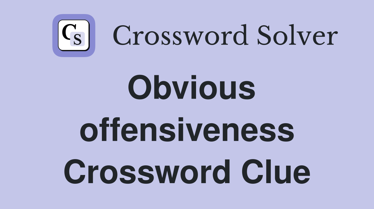Obvious offensiveness Crossword Clue