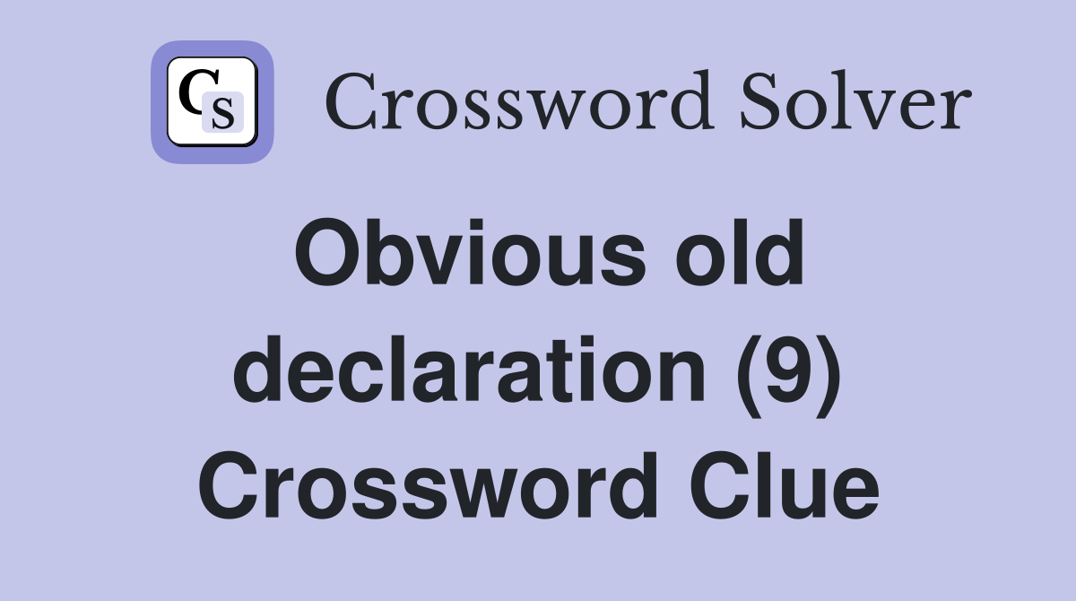 Obvious old declaration (9) Crossword Clue