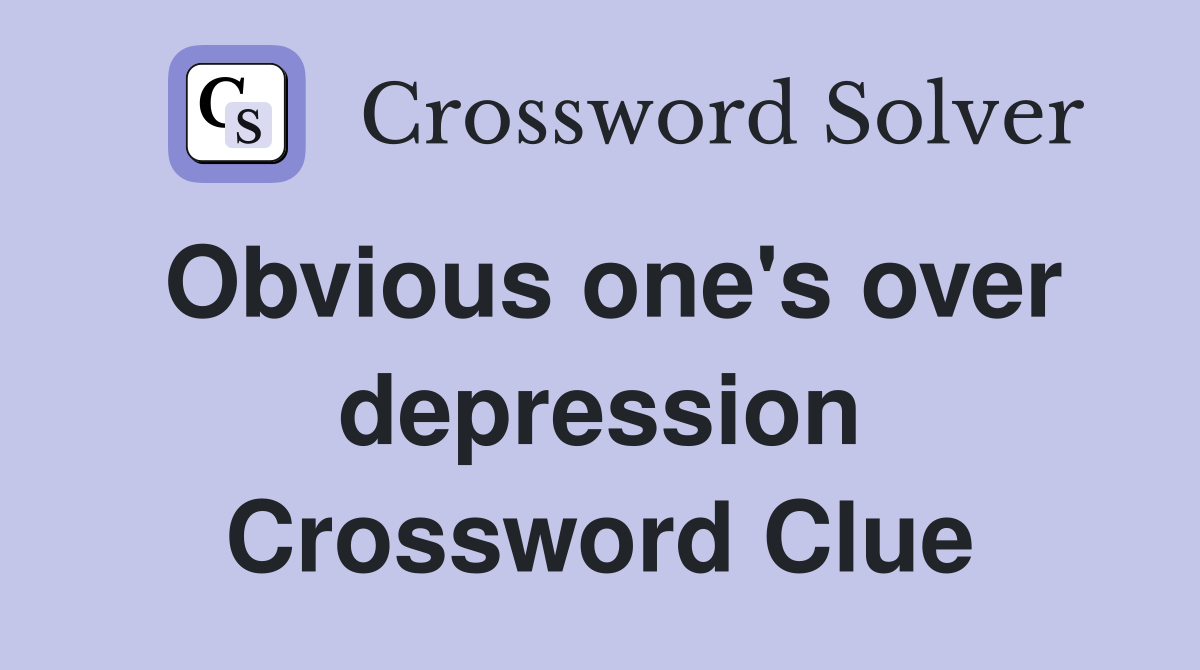 Obvious one's over depression Crossword Clue