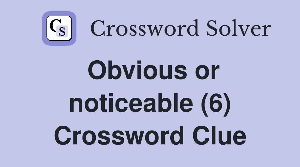 Obvious or noticeable (6) Crossword Clue