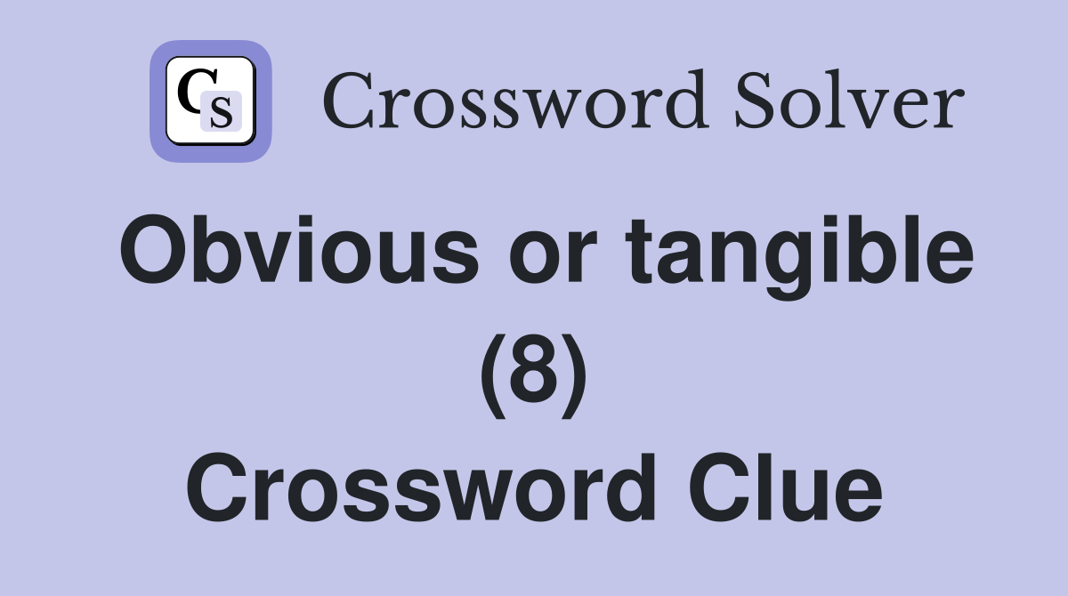 Obvious or tangible (8) Crossword Clue