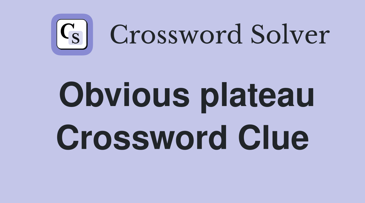 Obvious plateau Crossword Clue