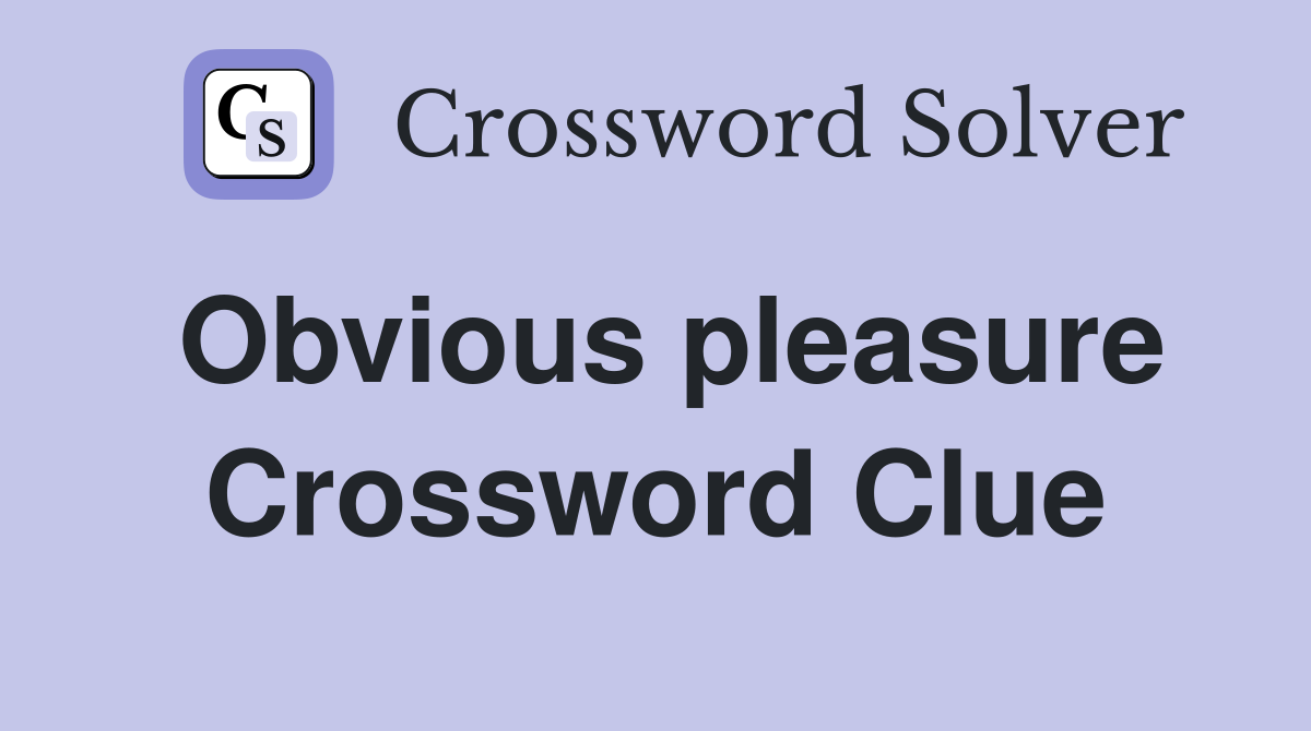 Obvious pleasure Crossword Clue