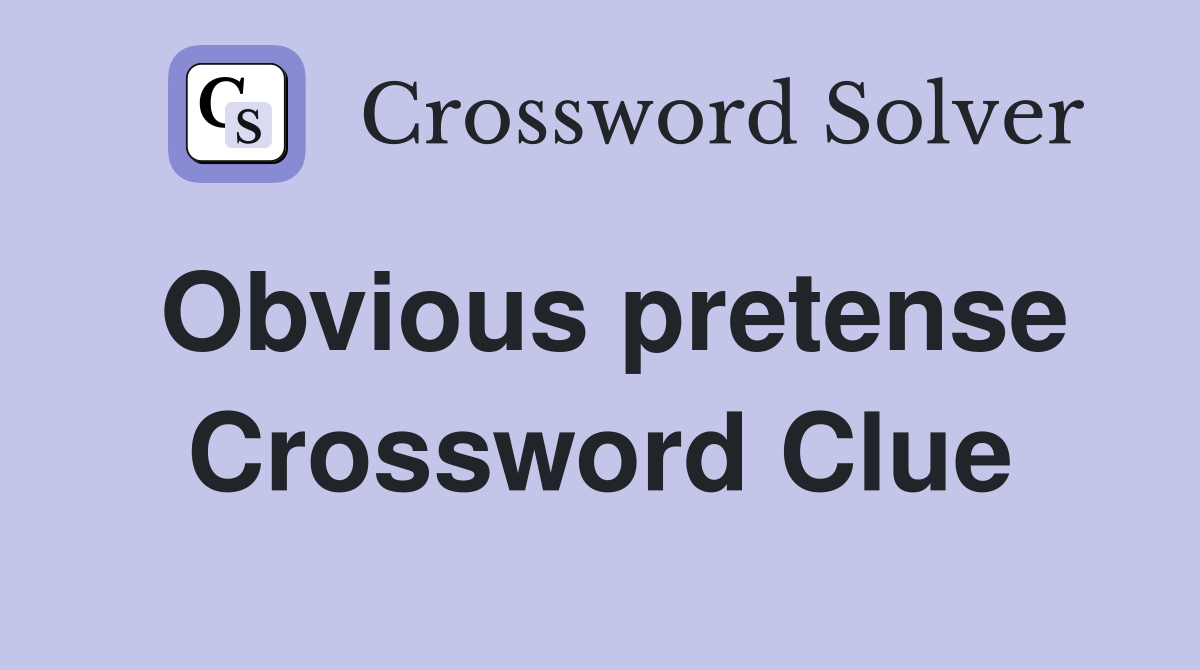 Obvious pretense Crossword Clue