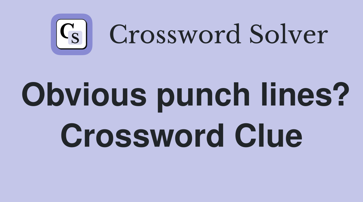 Obvious punch lines? Crossword Clue