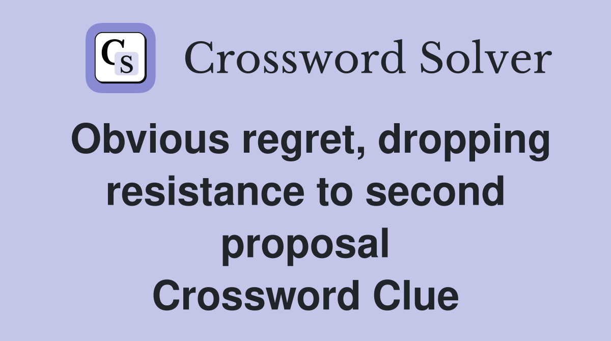 Obvious regret, dropping resistance to second proposal Crossword Clue