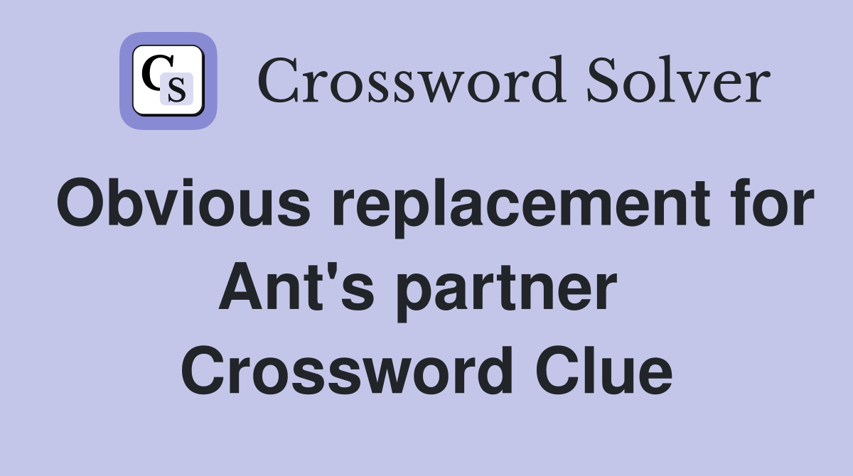 Obvious replacement for Ant's partner  Crossword Clue