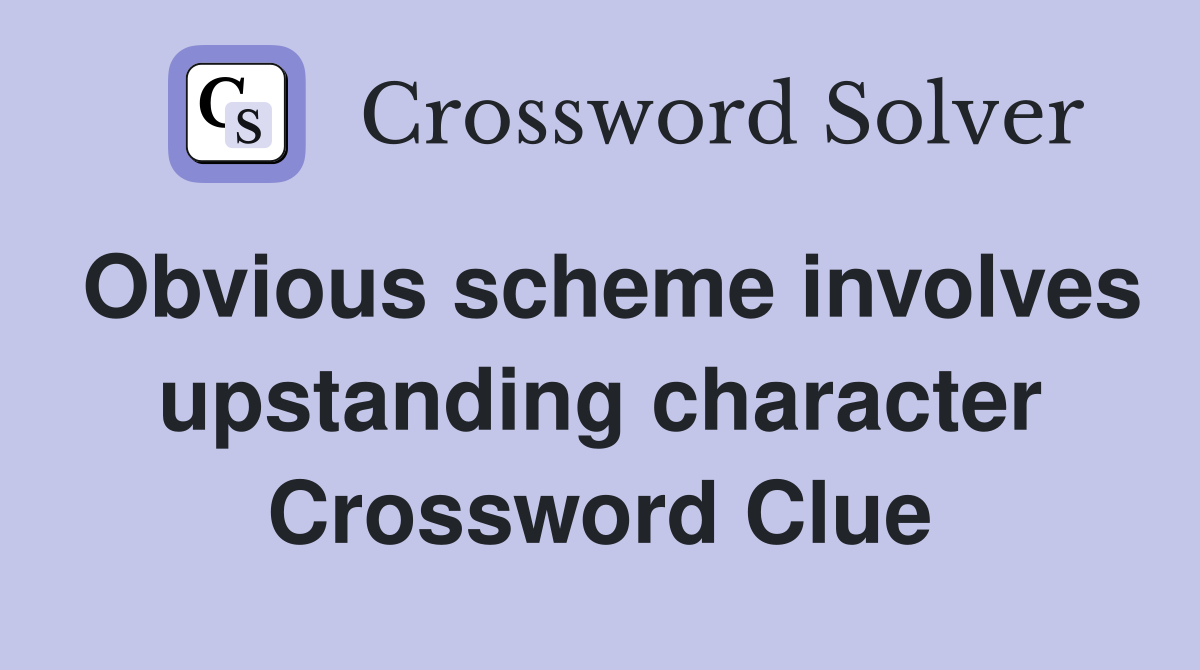 Obvious scheme involves upstanding character Crossword Clue