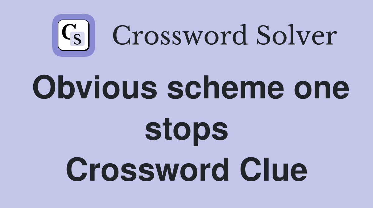 Obvious scheme one stops Crossword Clue