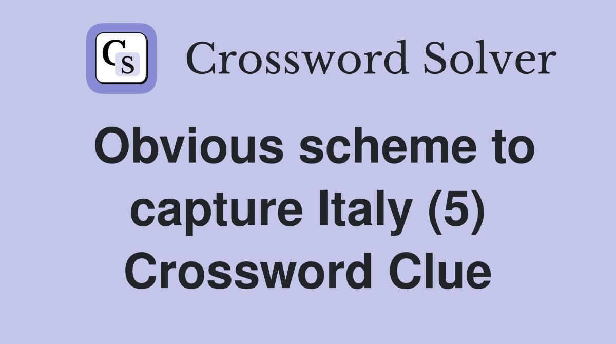 Obvious scheme to capture Italy (5) Crossword Clue
