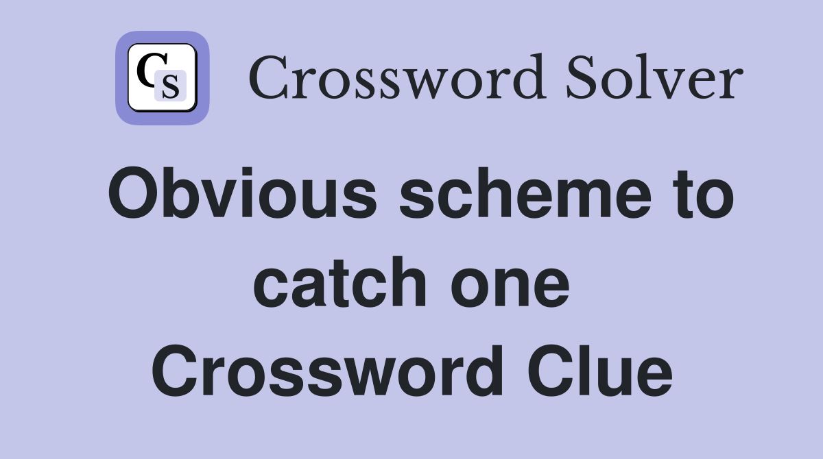 Obvious scheme to catch one Crossword Clue
