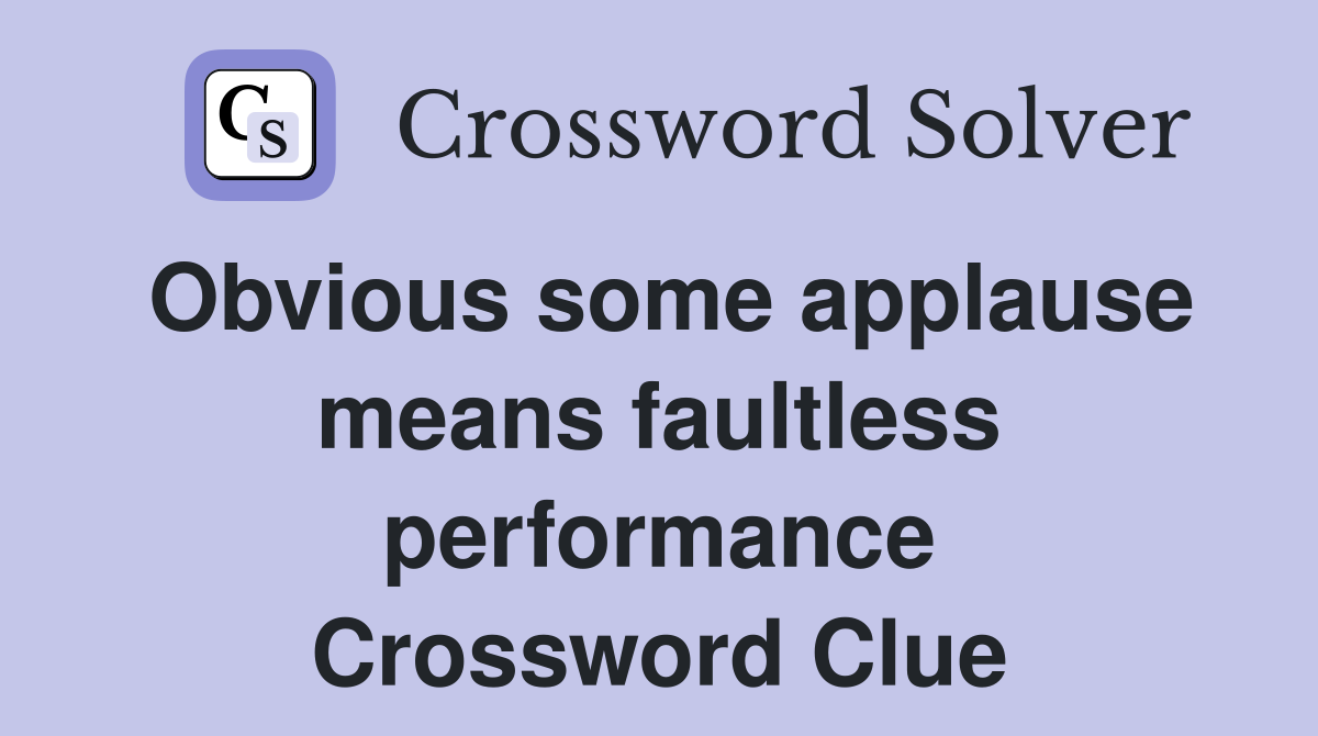 Obvious some applause means faultless performance Crossword Clue